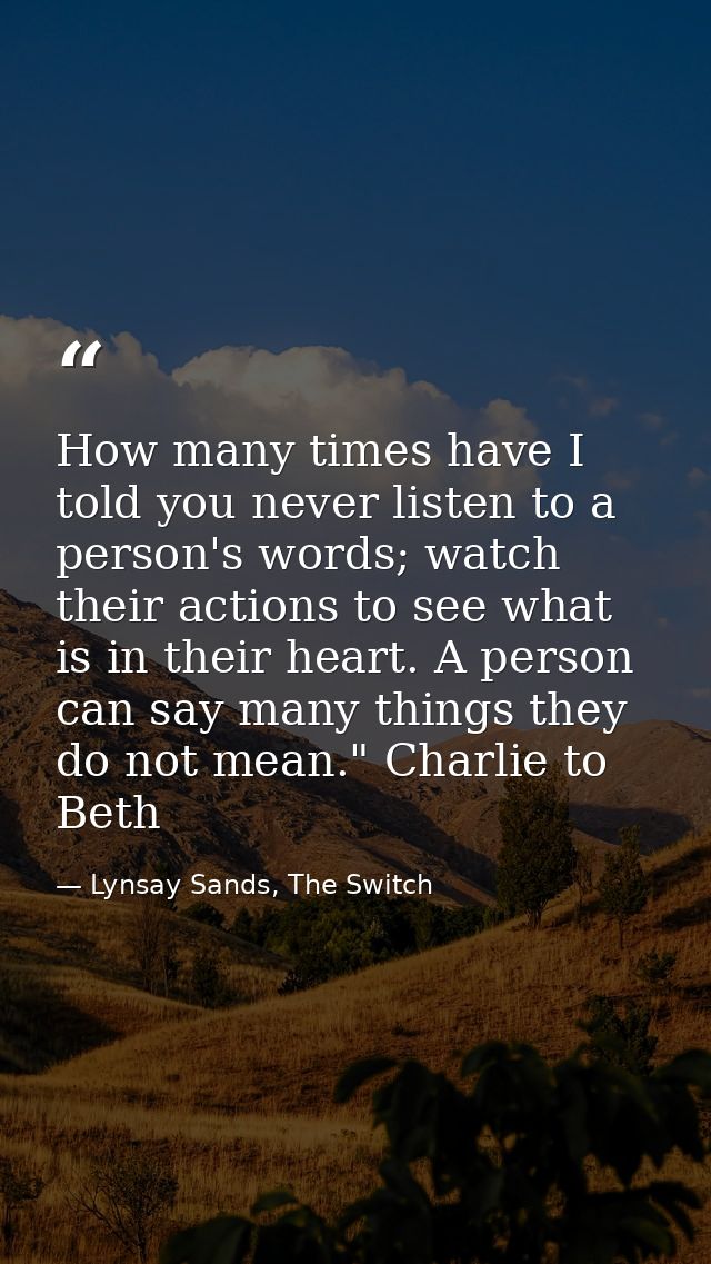 How many times have I told you never listen to a person's words; watch their actions to see what is in their heart. A pe — Lynsay Sands, The Switch