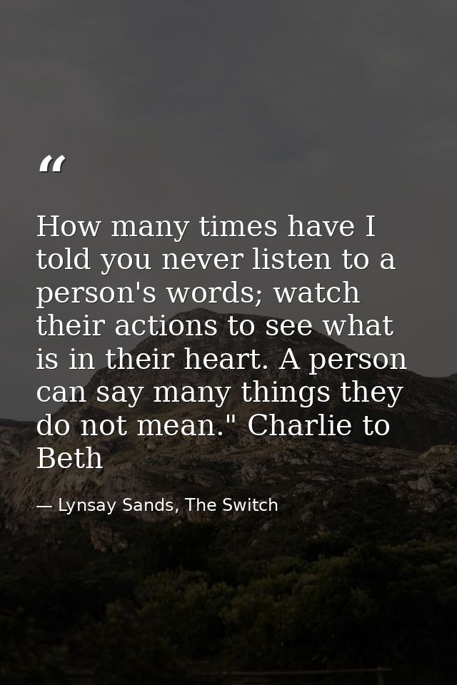 How many times have I told you never listen to a person's words; watch their actions to see what is in their heart. A pe — Lynsay Sands, The Switch