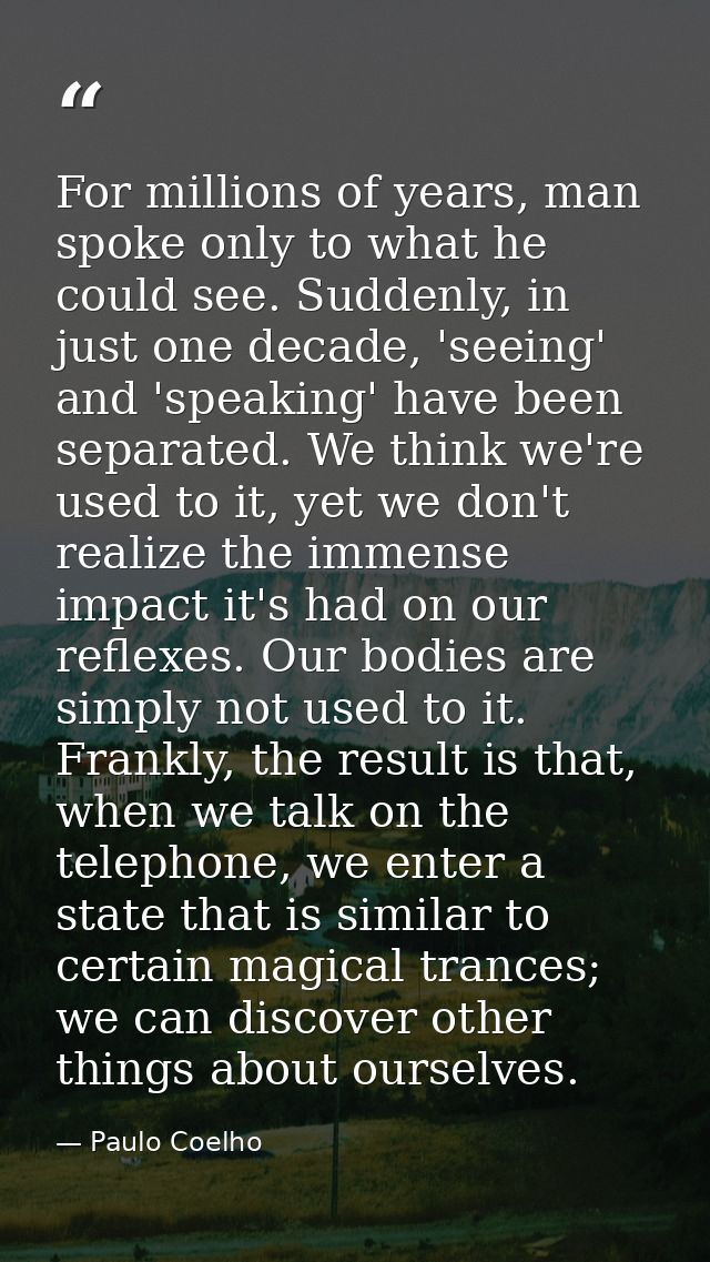 For millions of years, man spoke only to what he could see. Suddenly, in just one decade, 'seeing' and 'speaking' have b — Paulo Coelho