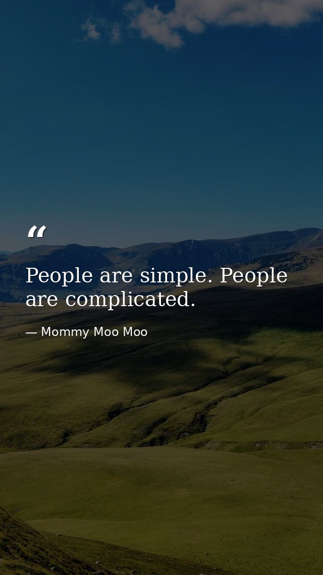 People are simple. People are complicated. — Mommy Moo Moo