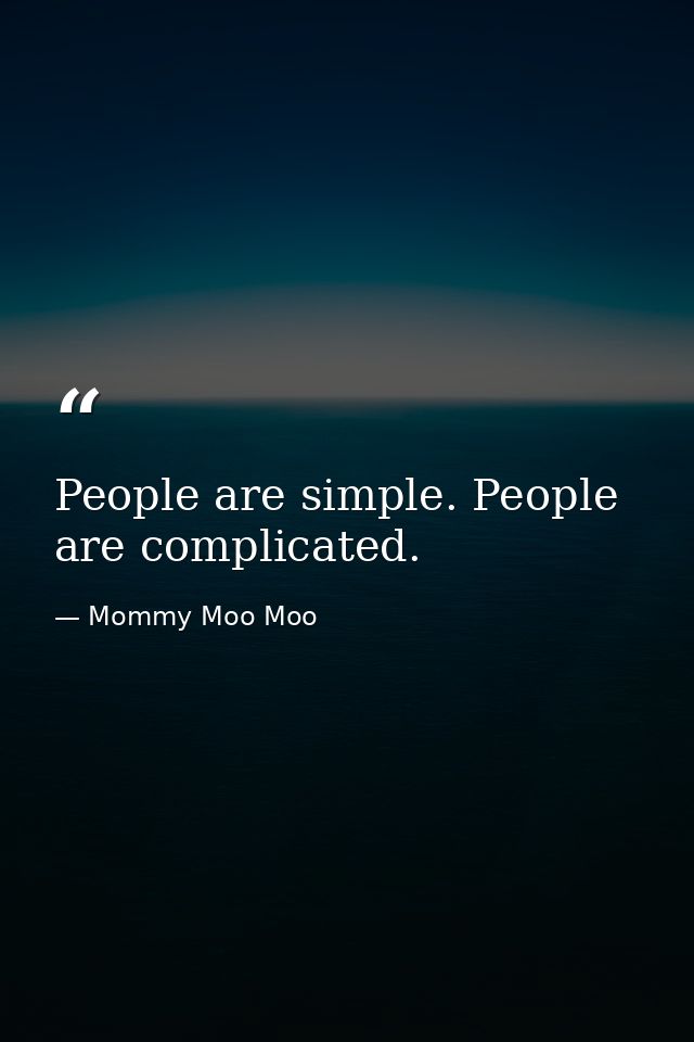 People are simple. People are complicated. — Mommy Moo Moo