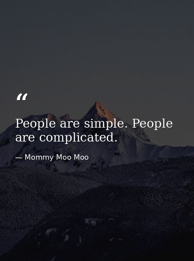 People are simple. People are complicated. — Mommy Moo Moo