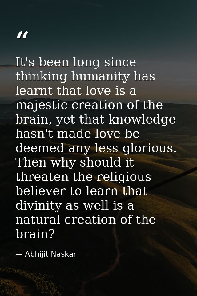 It's been long since thinking humanity has learnt that love is a majestic creation of the brain, yet that knowledge hasn — Abhijit Naskar