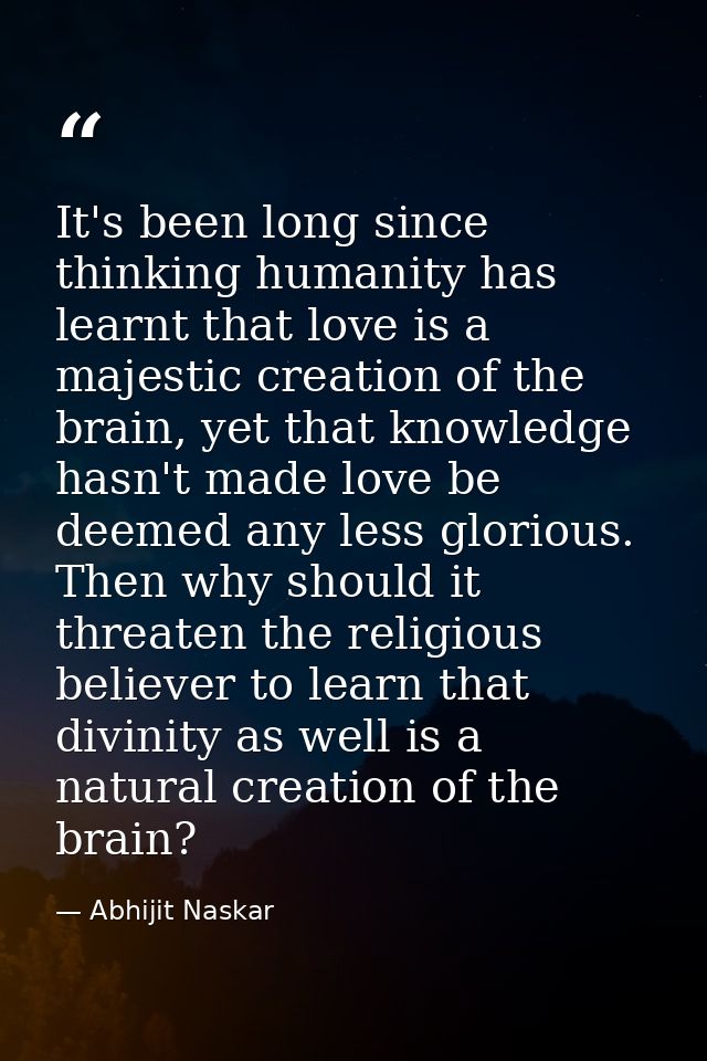 It's been long since thinking humanity has learnt that love is a majestic creation of the brain, yet that knowledge hasn — Abhijit Naskar