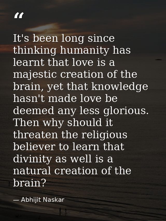 It's been long since thinking humanity has learnt that love is a majestic creation of the brain, yet that knowledge hasn — Abhijit Naskar