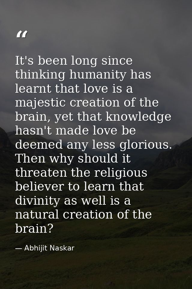 It's been long since thinking humanity has learnt that love is a majestic creation of the brain, yet that knowledge hasn — Abhijit Naskar
