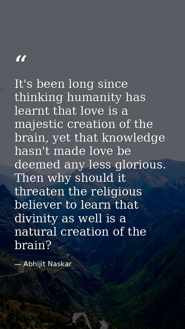 It's been long since thinking humanity has learnt that love is a majestic creation of the brain, yet that knowledge hasn — Abhijit Naskar
