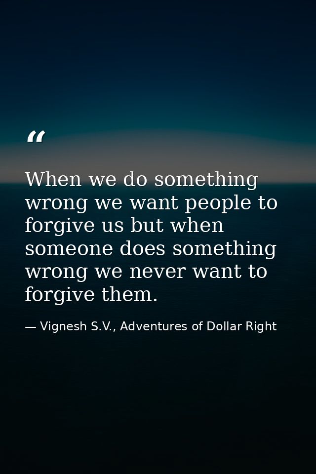 When we do something wrong we want people to forgive us but when someone does something wrong we never want to forgive t — Vignesh S.V., Adventures of Dollar Right