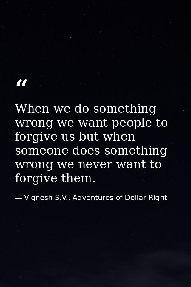 When we do something wrong we want people to forgive us but when someone does something wrong we never want to forgive t — Vignesh S.V., Adventures of Dollar Right