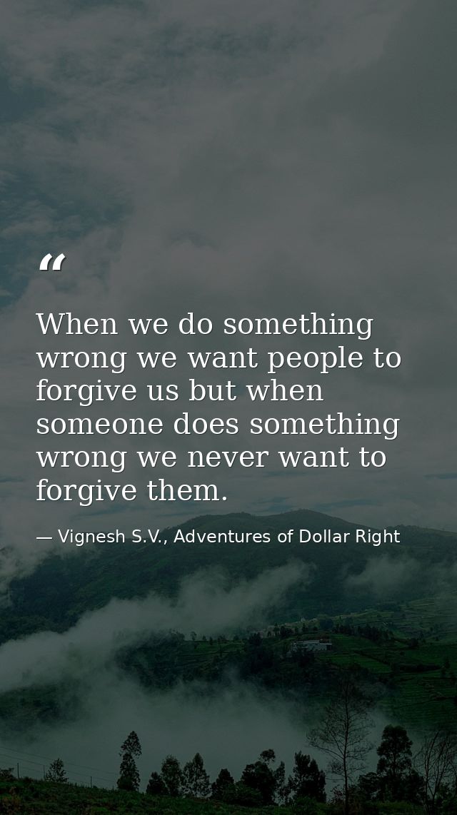 When we do something wrong we want people to forgive us but when someone does something wrong we never want to forgive t — Vignesh S.V., Adventures of Dollar Right