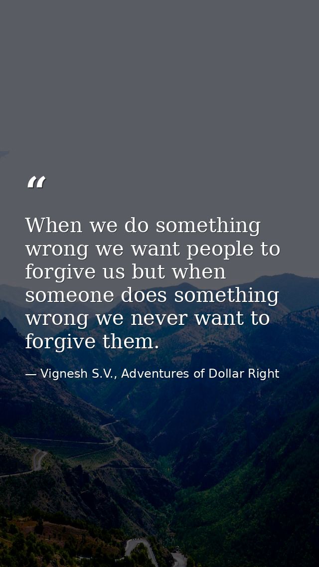 When we do something wrong we want people to forgive us but when someone does something wrong we never want to forgive t — Vignesh S.V., Adventures of Dollar Right
