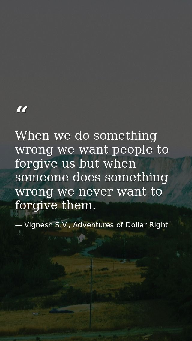 When we do something wrong we want people to forgive us but when someone does something wrong we never want to forgive t — Vignesh S.V., Adventures of Dollar Right