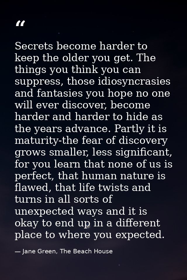 Secrets become harder to keep the older you get. The things you think you can suppress, those idiosyncrasies and fantasi — Jane Green, The Beach House