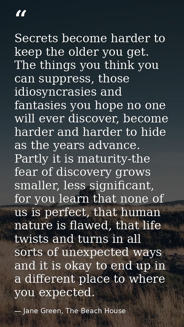 Secrets become harder to keep the older you get. The things you think you can suppress, those idiosyncrasies and fantasi — Jane Green, The Beach House