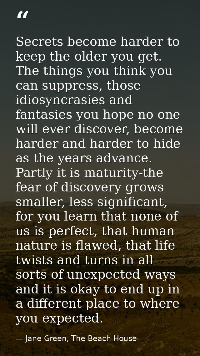 Secrets become harder to keep the older you get. The things you think you can suppress, those idiosyncrasies and fantasi — Jane Green, The Beach House