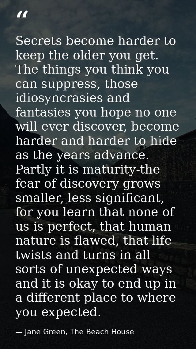 Secrets become harder to keep the older you get. The things you think you can suppress, those idiosyncrasies and fantasi — Jane Green, The Beach House