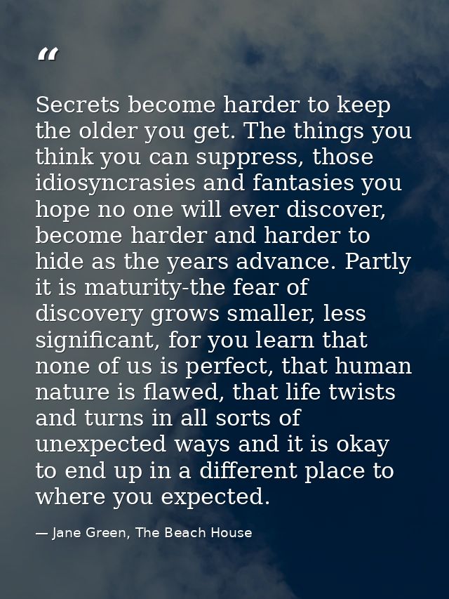 Secrets become harder to keep the older you get. The things you think you can suppress, those idiosyncrasies and fantasi — Jane Green, The Beach House