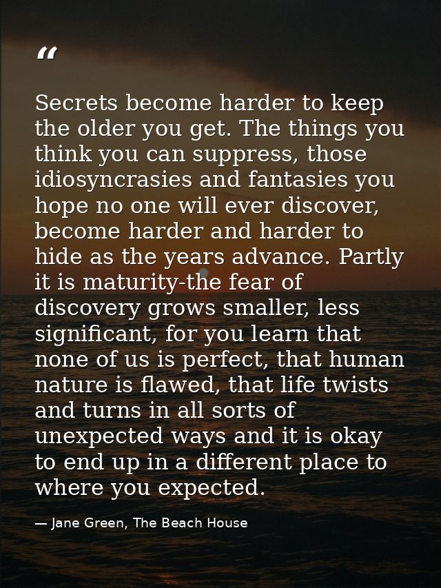 Secrets become harder to keep the older you get. The things you think you can suppress, those idiosyncrasies and fantasi — Jane Green, The Beach House