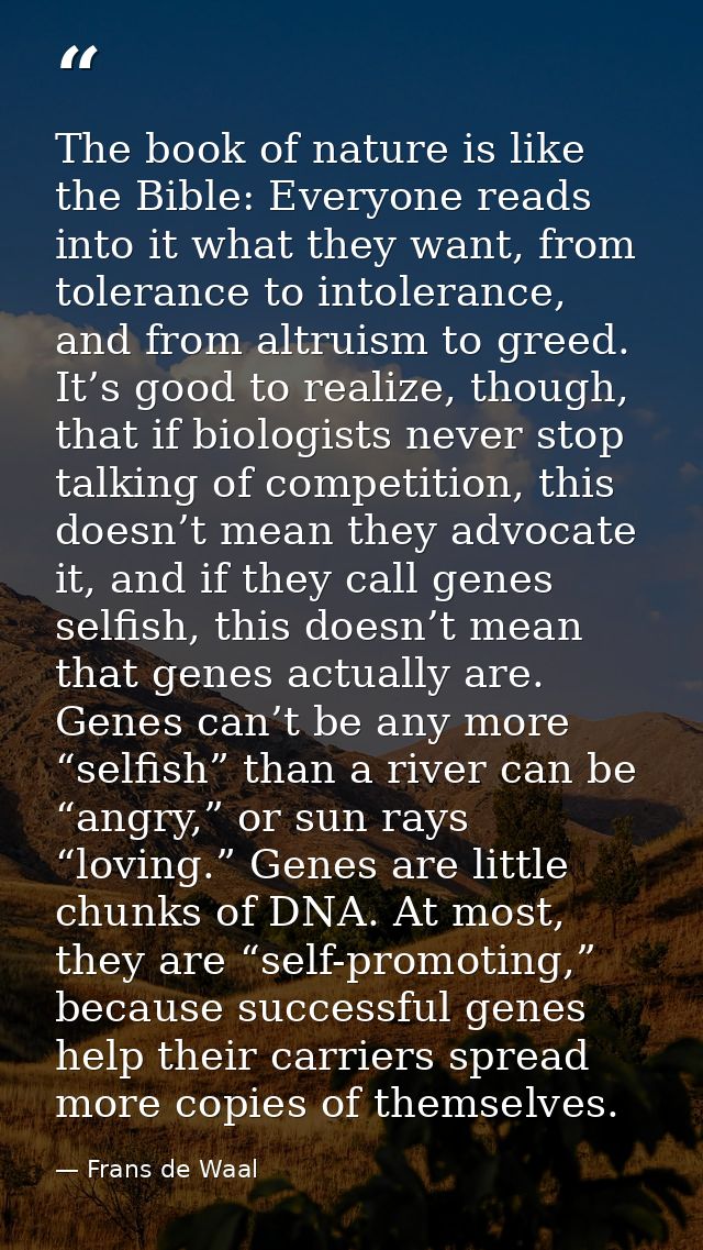 The book of nature is like the Bible: Everyone reads into it what they want, from tolerance to intolerance, and from alt — Frans de Waal