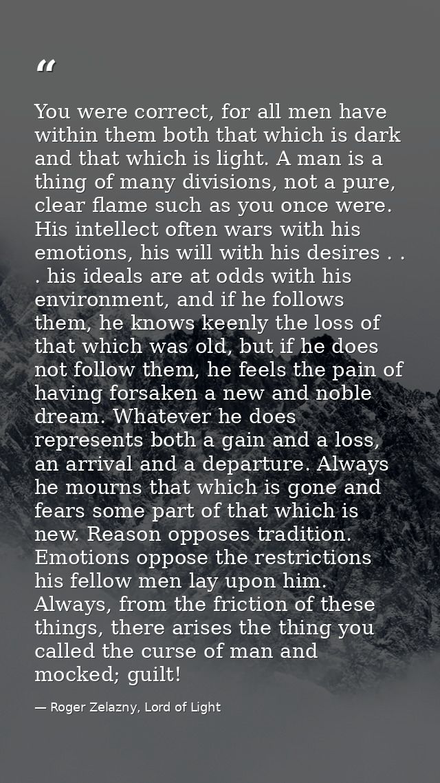 You were correct, for all men have within them both that which is dark and that which is light. A man is a thing of many — Roger Zelazny, Lord of Light