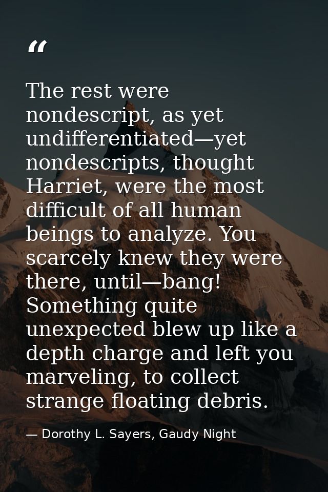 The rest were nondescript, as yet undifferentiated—yet nondescripts, thought Harriet, were the most difficult of all hum — Dorothy L. Sayers, Gaudy Night