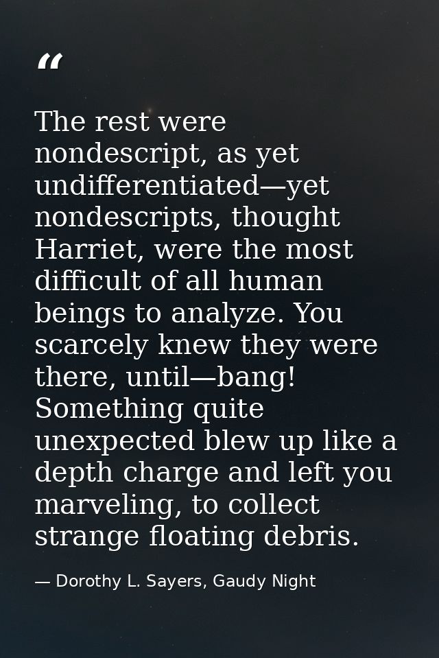 The rest were nondescript, as yet undifferentiated—yet nondescripts, thought Harriet, were the most difficult of all hum — Dorothy L. Sayers, Gaudy Night