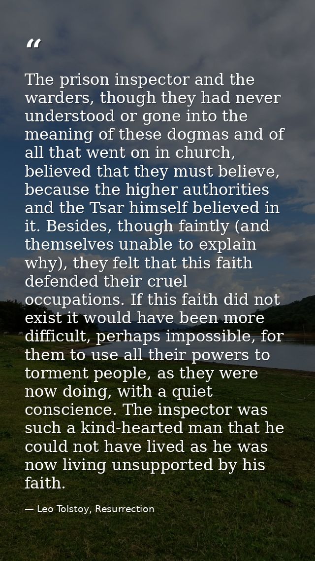 The prison inspector and the warders, though they had never understood or gone into the meaning of these dogmas and of a — Leo Tolstoy, Resurrection