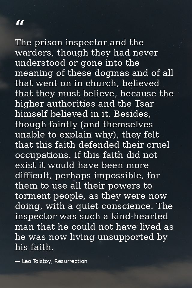 The prison inspector and the warders, though they had never understood or gone into the meaning of these dogmas and of a — Leo Tolstoy, Resurrection