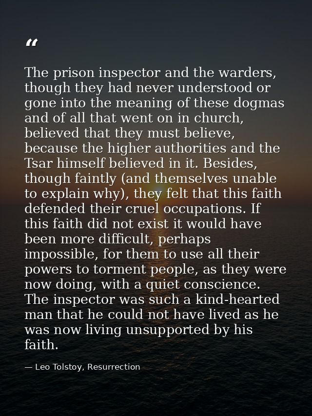 The prison inspector and the warders, though they had never understood or gone into the meaning of these dogmas and of a — Leo Tolstoy, Resurrection