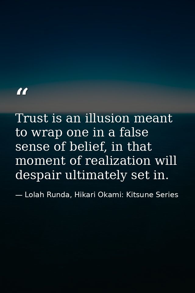 Trust is an illusion meant to wrap one in a false sense of belief, in that moment of realization will despair ultimately — Lolah Runda, Hikari Okami: Kitsune Series