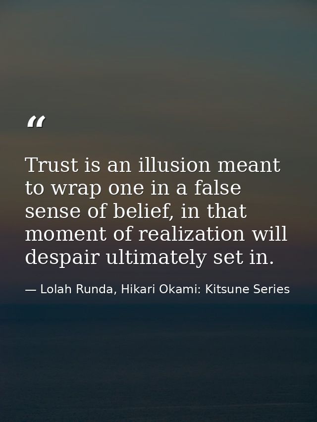 Trust is an illusion meant to wrap one in a false sense of belief, in that moment of realization will despair ultimately — Lolah Runda, Hikari Okami: Kitsune Series