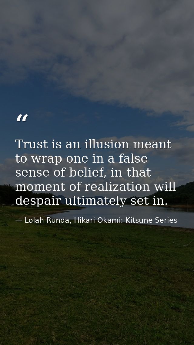 Trust is an illusion meant to wrap one in a false sense of belief, in that moment of realization will despair ultimately — Lolah Runda, Hikari Okami: Kitsune Series