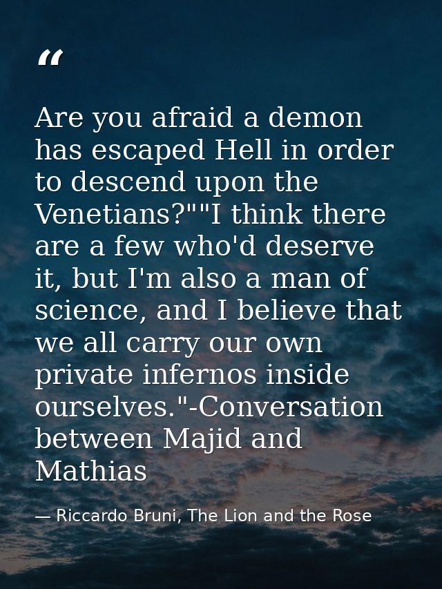 Are you afraid a demon has escaped Hell in order to descend upon the Venetians?""I think there are a few who'd deserve i — Riccardo Bruni, The Lion and the Rose