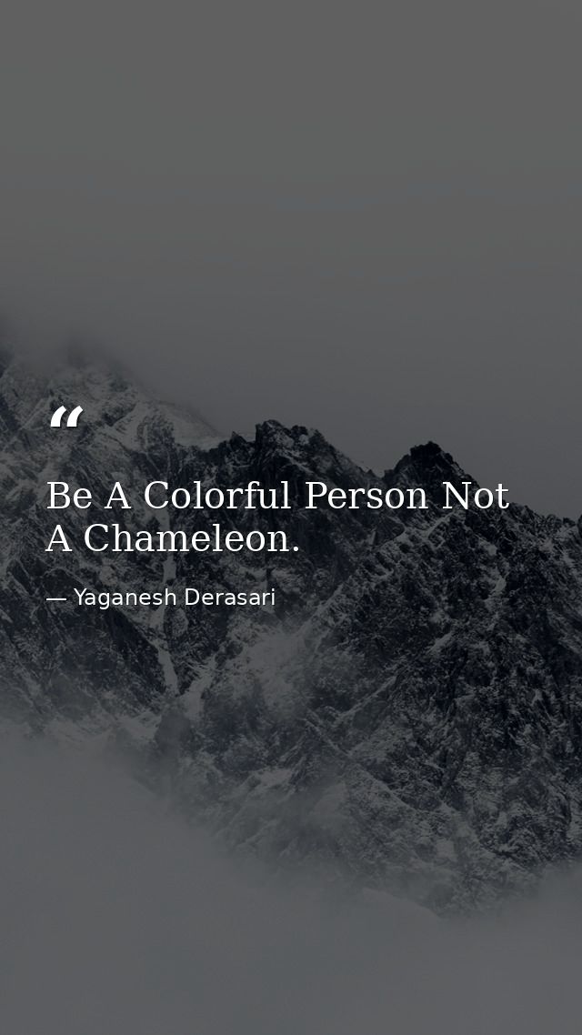 Be A Colorful Person Not A Chameleon. — Yaganesh Derasari
