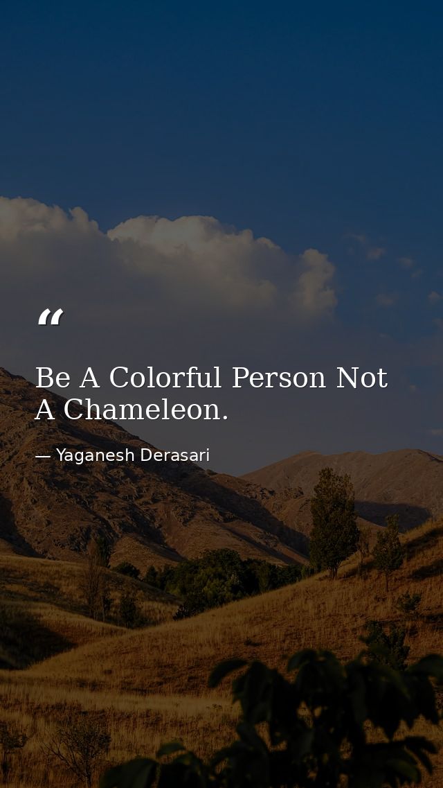 Be A Colorful Person Not A Chameleon. — Yaganesh Derasari
