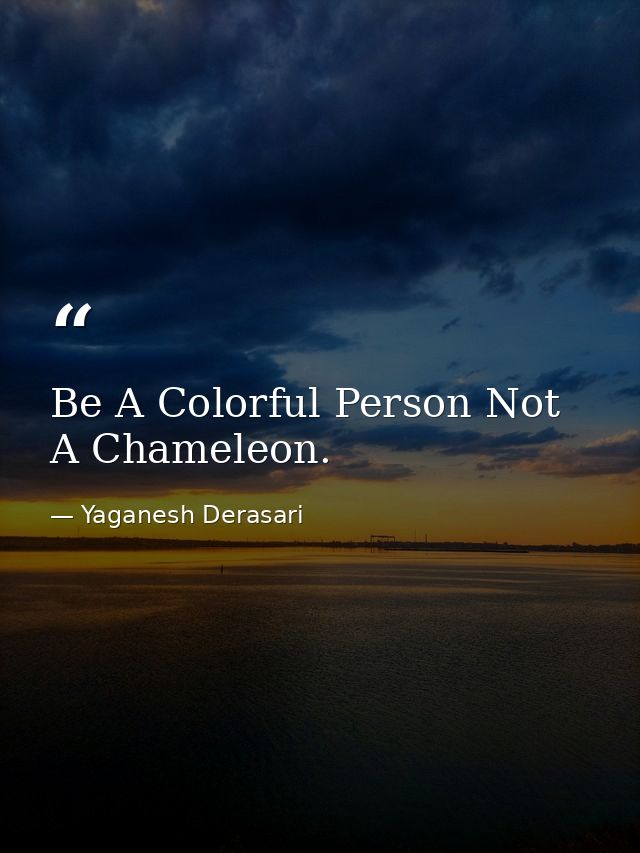 Be A Colorful Person Not A Chameleon. — Yaganesh Derasari