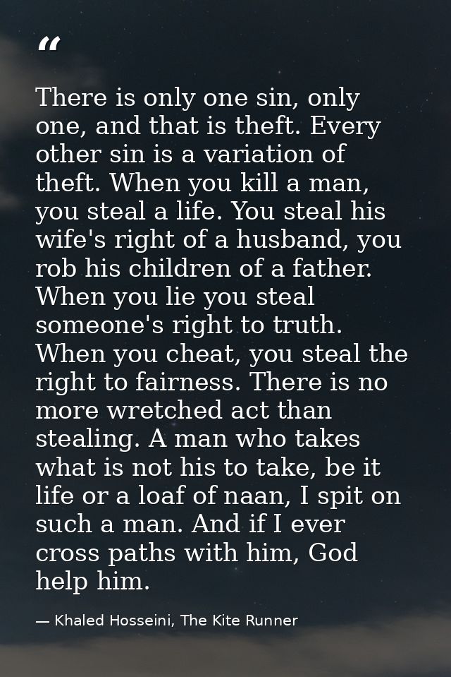 There is only one sin, only one, and that is theft. Every other sin is a variation of theft. When you kill a man, you st — Khaled Hosseini, The Kite Runner