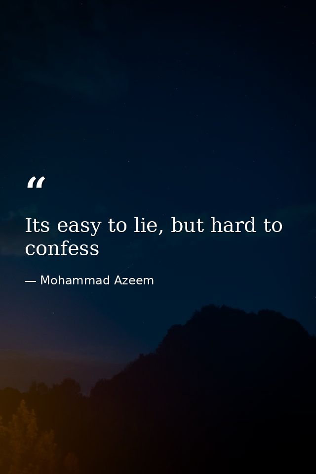 Its easy to lie, but hard to confess — Mohammad Azeem