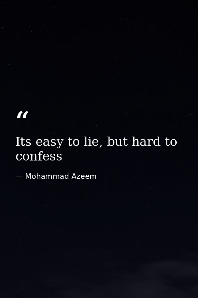 Its easy to lie, but hard to confess — Mohammad Azeem