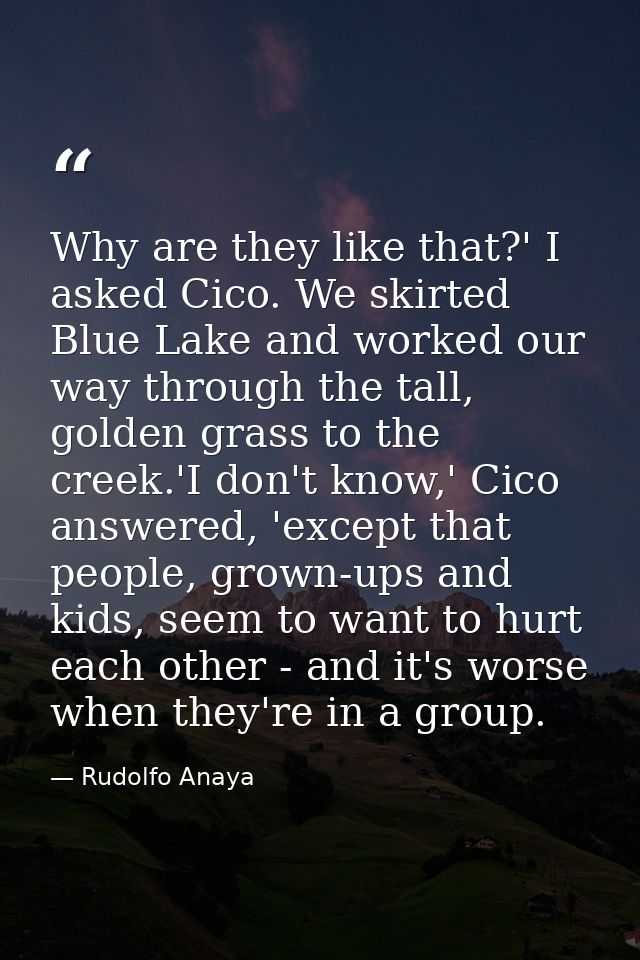 Why are they like that?' I asked Cico. We skirted Blue Lake and worked our way through the tall, golden grass to the cre — Rudolfo Anaya