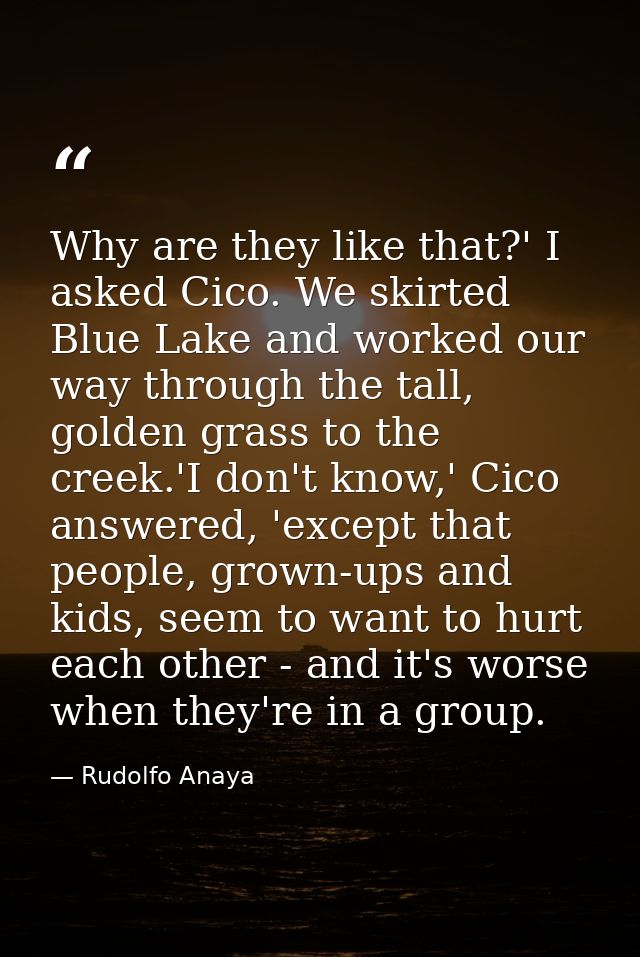 Why are they like that?' I asked Cico. We skirted Blue Lake and worked our way through the tall, golden grass to the cre — Rudolfo Anaya