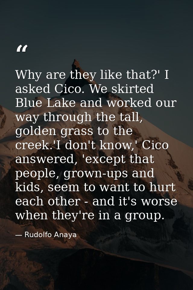 Why are they like that?' I asked Cico. We skirted Blue Lake and worked our way through the tall, golden grass to the cre — Rudolfo Anaya