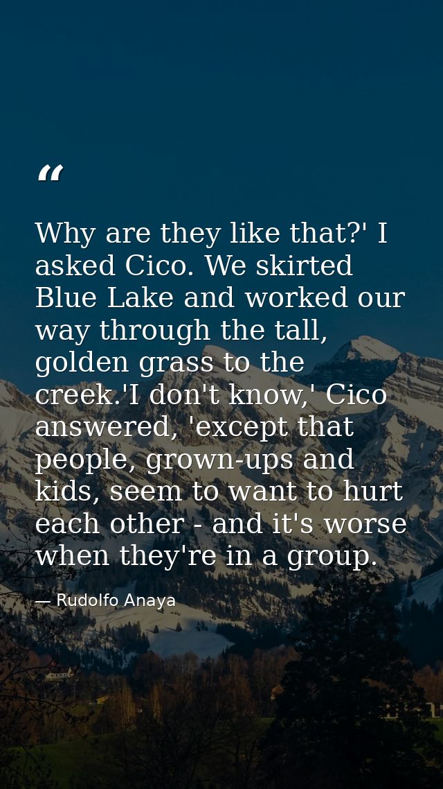 Why are they like that?' I asked Cico. We skirted Blue Lake and worked our way through the tall, golden grass to the cre — Rudolfo Anaya