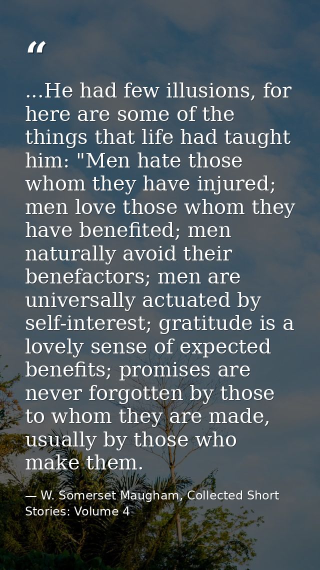 ...He had few illusions, for here are some of the things that life had taught him: "Men hate those whom they have injure — W. Somerset Maugham, Collected Short Stories: Volume 4