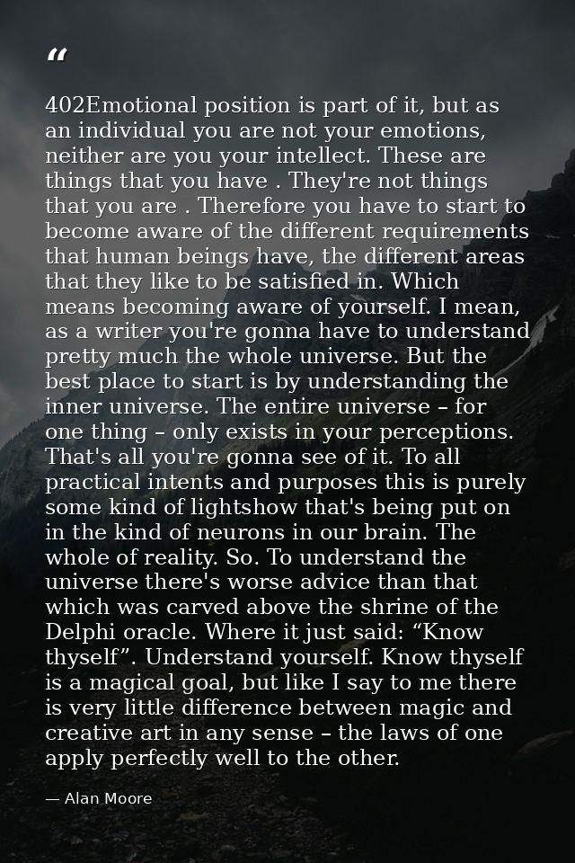 402Emotional position is part of it, but as an individual you are not your emotions, neither are you your intellect. The — Alan Moore