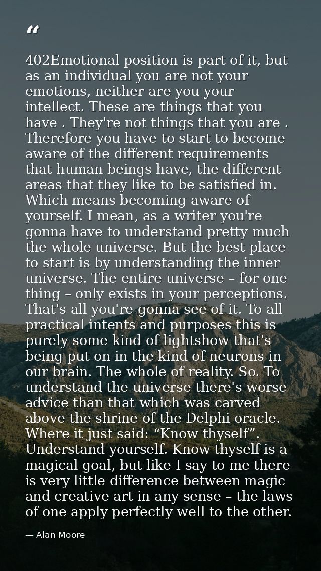 402Emotional position is part of it, but as an individual you are not your emotions, neither are you your intellect. The — Alan Moore