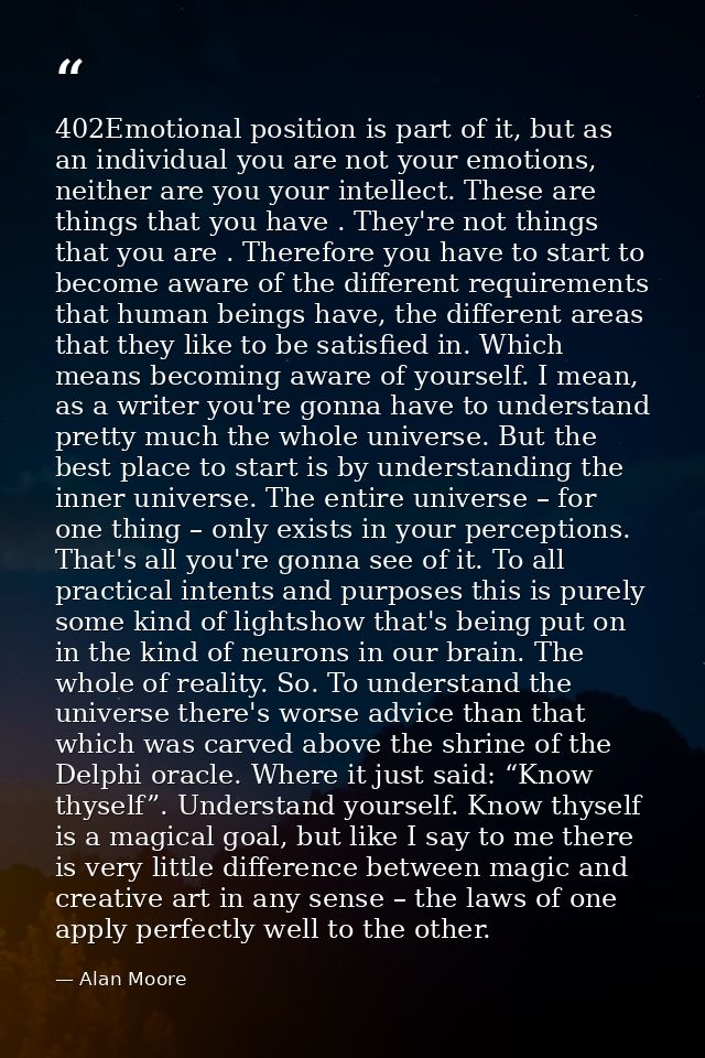 402Emotional position is part of it, but as an individual you are not your emotions, neither are you your intellect. The — Alan Moore