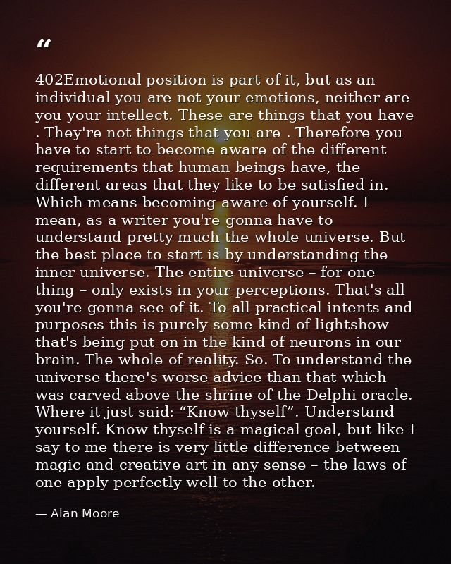 402Emotional position is part of it, but as an individual you are not your emotions, neither are you your intellect. The — Alan Moore