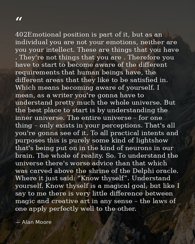 402Emotional position is part of it, but as an individual you are not your emotions, neither are you your intellect. The — Alan Moore