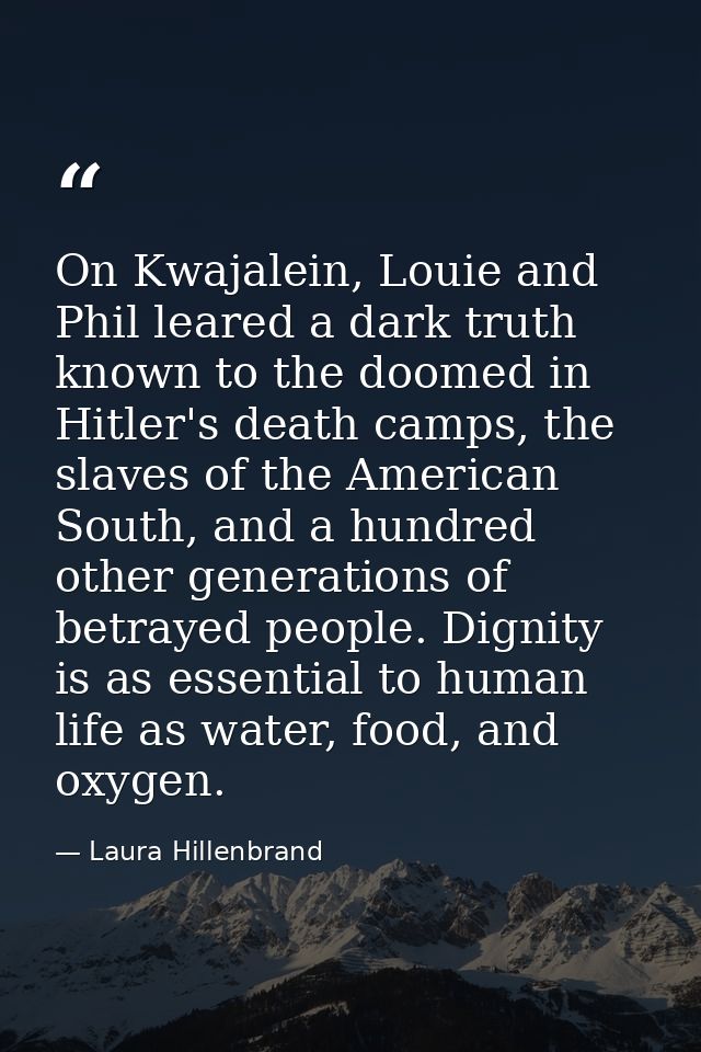 On Kwajalein, Louie and Phil leared a dark truth known to the doomed in Hitler's death camps, the slaves of the American — Laura Hillenbrand